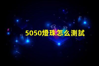 5050燈珠怎么測試 5050燈珠